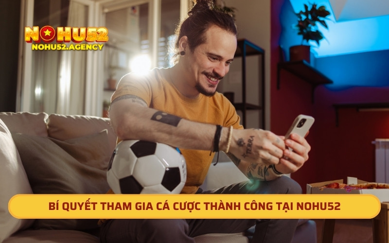 Bí quyết tham gia cá cược thành công tại Nohu52