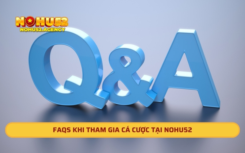 FAQs khi tham gia cá cược tại Nohu52