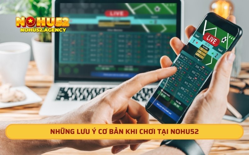 Những lưu ý cơ bản khi chơi tại Nohu52