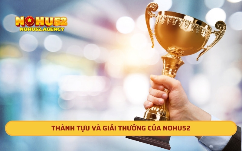 Thành tựu và giải thưởng của Nohu52