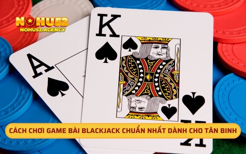 Luật chơi game bài Blackjack chi tiết cho thành viên mới