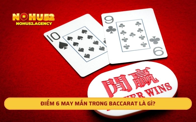 Điểm 6 may mắn trong Baccarat là gì?