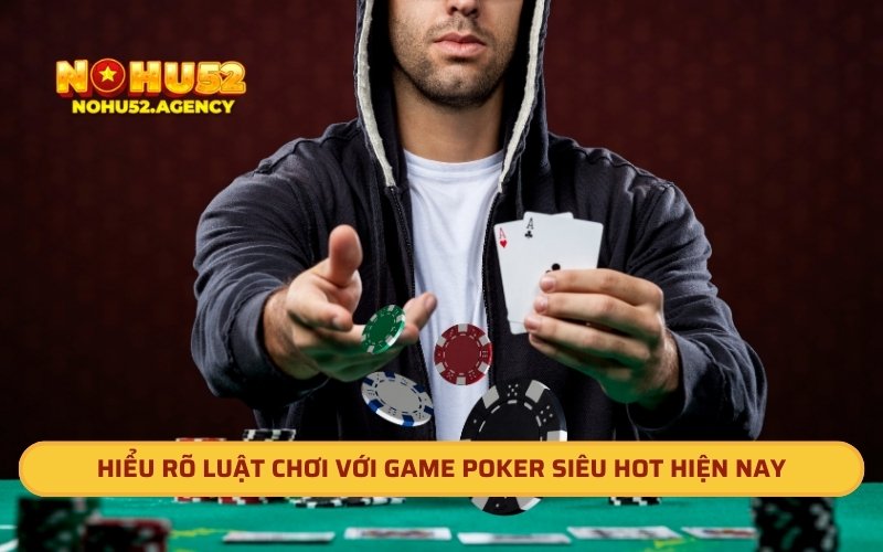 Hiểu rõ luật chơi với game Poker siêu hot hiện nay