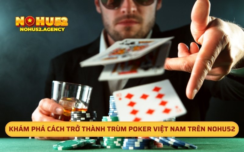 Khám Phá Cách Trở Thành Trùm Poker Việt Nam Trên Nohu52