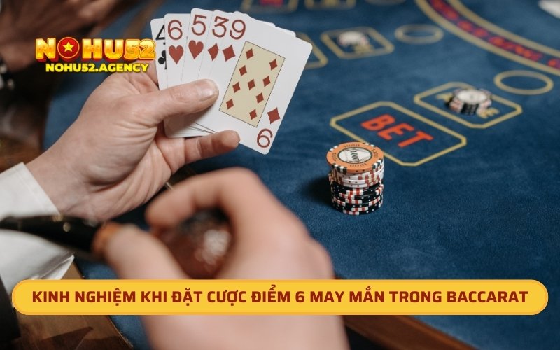 Kinh nghiệm bạn cần biết khi đặt cược điểm 6 may mắn trong Baccarat