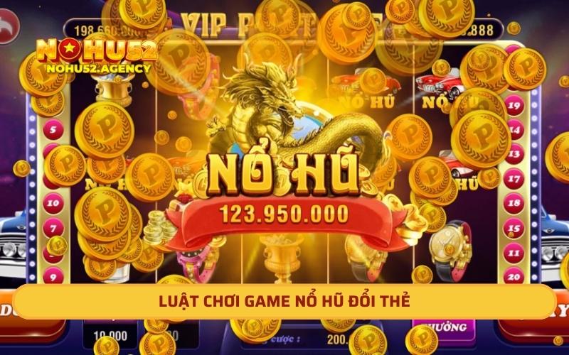 Luật chơi game nổ hũ đổi thẻ 