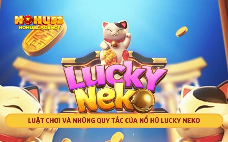 Luật chơi và những quy tắc của nổ hũ Lucky Neko