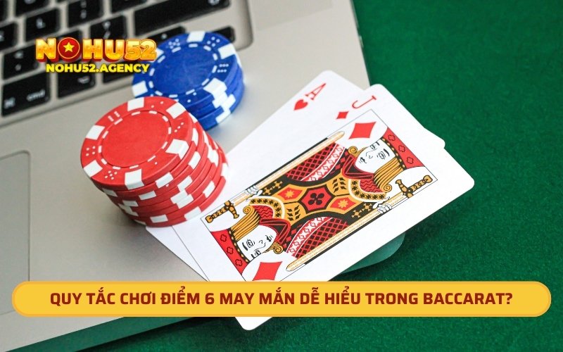 Quy tắc chơi điểm 6 may mắn dễ hiểu trong Baccarat?