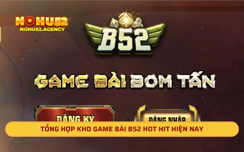 Tổng hợp kho game bài B52 hot hit hiện nay