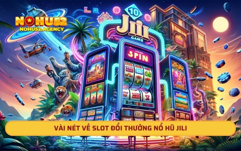 Vài nét về slot đổi thưởng nổ hũ Jili