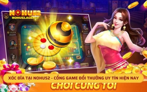 Xóc Dĩa Tại Nohu52 - Cổng Game Đổi Thưởng Uy Tín Hiện Nay